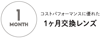 コストパフォーマンスに優れた1ヶ月交換レンズ