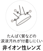 たんぱく質などの涙液汚れが付着しにくい 非イオン性レンズ